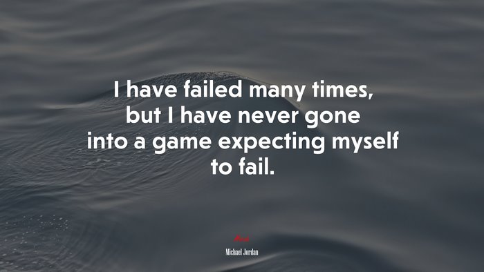 I have failed many times, but I have never gone into a game expecting myself to fail. | Michael Jordan quote