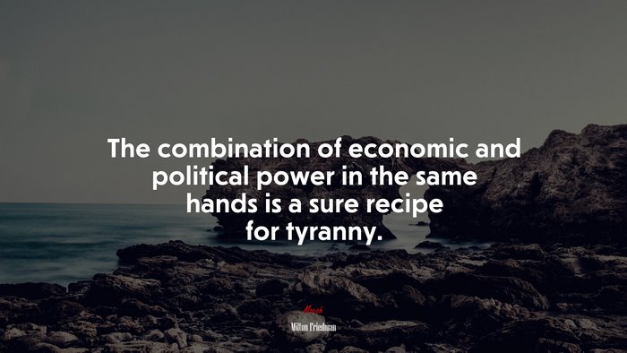 The combination of economic and political power in the same hands is a sure recipe for tyranny. | Milton Friedman quote