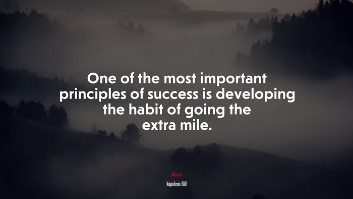 One of the most important principles of success is developing the habit of going the extra mile. | Napoleon Hill quote