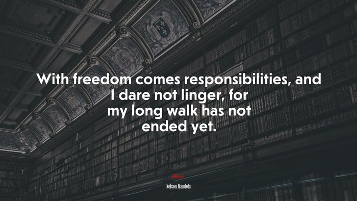 With freedom comes responsibilities, and I dare not linger, for my long walk has not ended yet. | Nelson Mandela quote