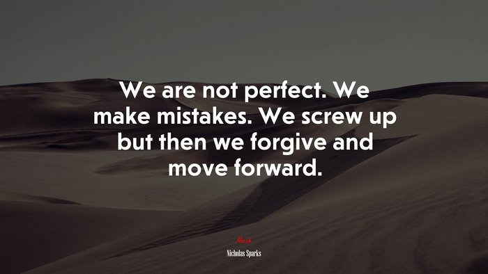 We are not perfect. We make mistakes. We screw up but then we forgive and move forward. | Nicholas Sparks quote