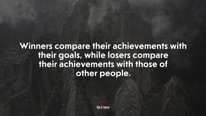 Winners compare their achievements with their goals, while losers compare their achievements with those of other people. | Nido R. Qubein quote