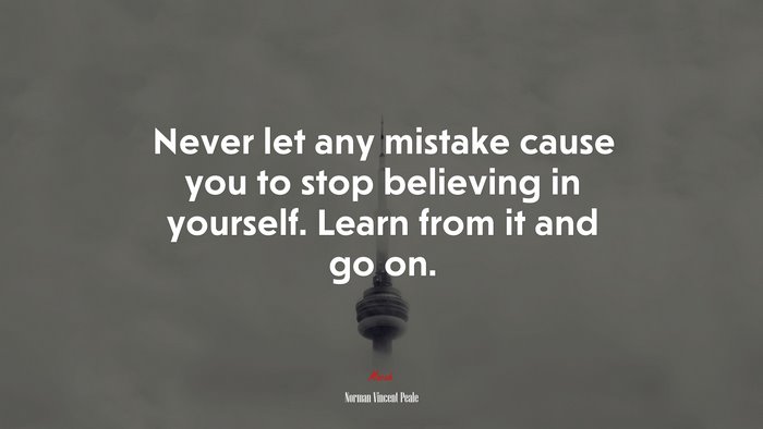 Never let any mistake cause you to stop believing in yourself. Learn from it and go on. | Norman Vincent Peale quote