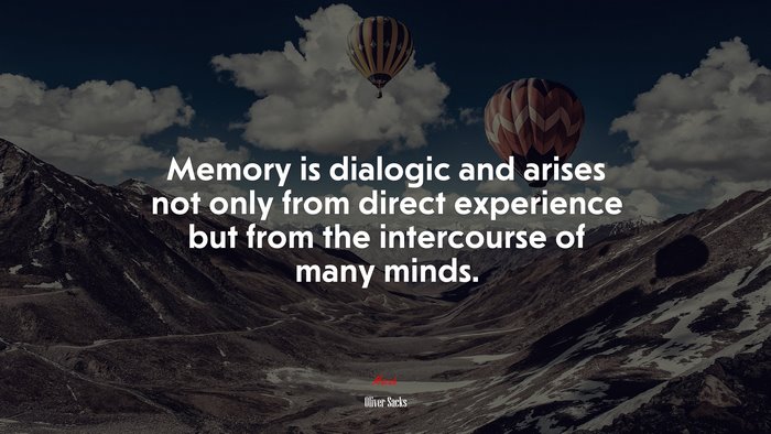 Memory is dialogic and arises not only from direct experience but from the intercourse of many minds. | Oliver Sacks quote