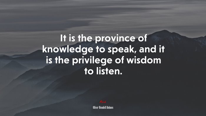 It is the province of knowledge to speak, and it is the privilege of wisdom to listen. | Oliver Wendell Holmes quote