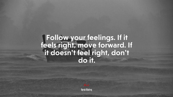 Follow your feelings. If it feels right, move forward. If it doesn’t feel right, don’t do it. | Oprah Winfrey quote
