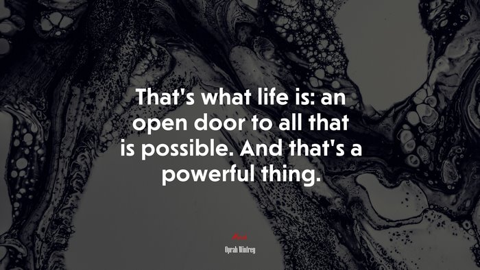That’s what life is: an open door to all that is possible. And that’s a powerful thing. | Oprah Winfrey quote