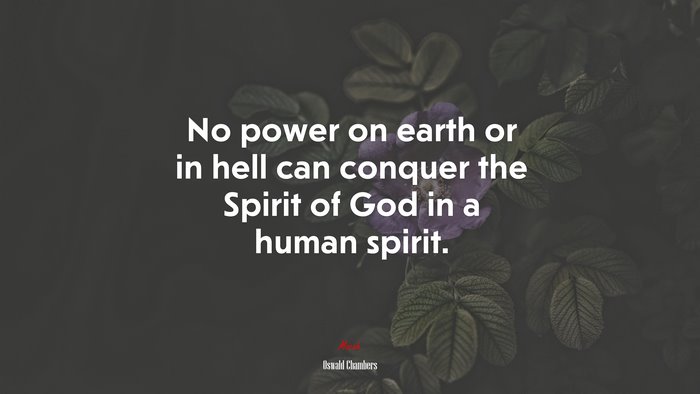 No power on earth or in hell can conquer the Spirit of God in a human spirit. | Oswald Chambers quote