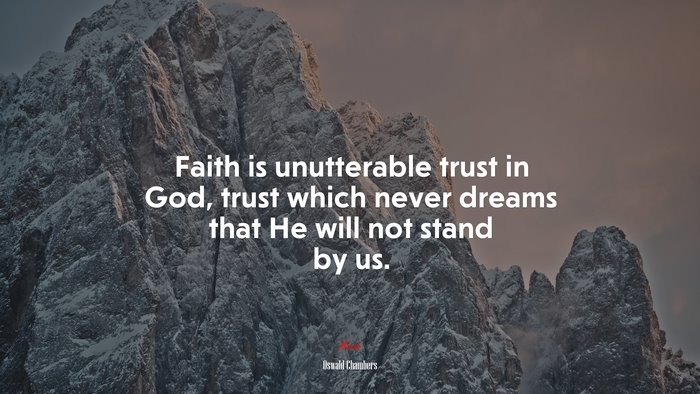 Faith is unutterable trust in God, trust which never dreams that He will not stand by us. | Oswald Chambers quote