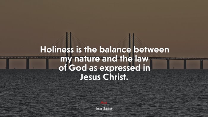 Holiness is the balance between my nature and the law of God as expressed in Jesus Christ. | Oswald Chambers quote