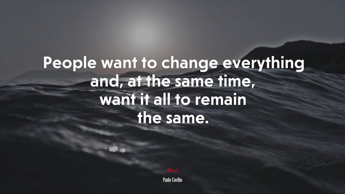 People want to change everything and, at the same time, want it all to remain the same. | Paulo Coelho quote