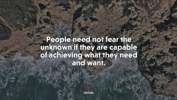 People need not fear the unknown if they are capable of achieving what they need and want. | Paulo Coelho quote
