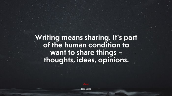 Writing means sharing. It’s part of the human condition to want to share things – thoughts, ideas, opinions. | Paulo Coelho quote