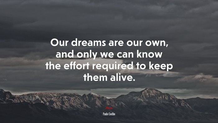 Our dreams are our own, and only we can know the effort required to keep them alive. | Paulo Coelho quote