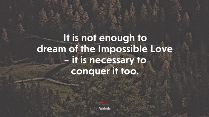 It is not enough to dream of the Impossible Love – it is necessary to conquer it too. | Paulo Coelho quote