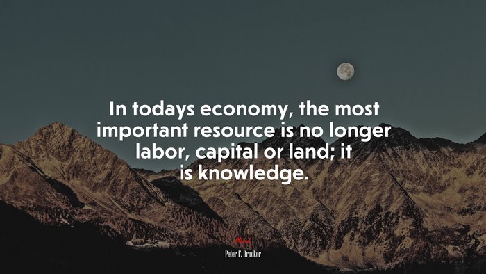 In todays economy, the most important resource is no longer labor, capital or land; it is knowledge. | Peter F. Drucker quote