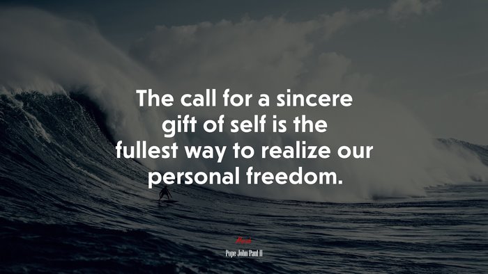 The call for a sincere gift of self is the fullest way to realize our personal freedom. | Pope John Paul II quote