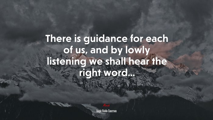There is guidance for each of us, and by lowly listening we shall hear the right word... | Ralph Waldo Emerson quote