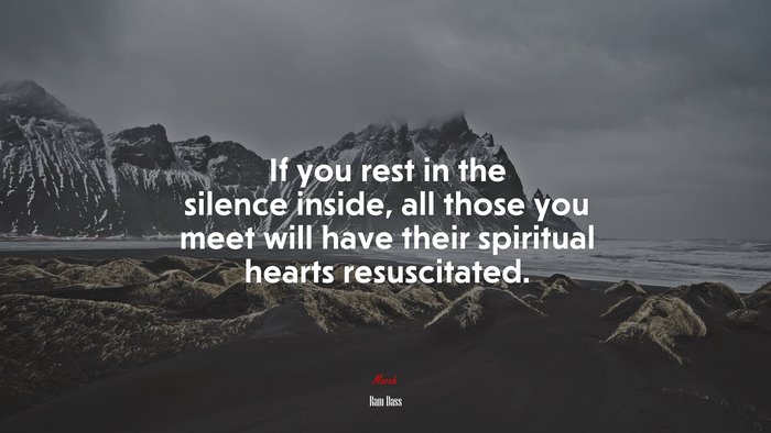 If you rest in the silence inside, all those you meet will have their spiritual hearts resuscitated. | Ram Dass quote