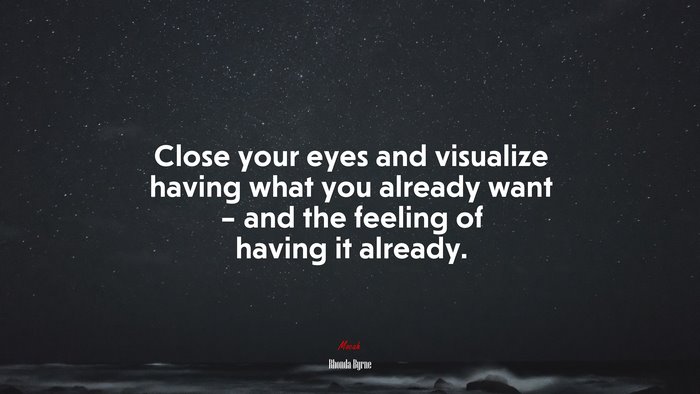 Close your eyes and visualize having what you already want – and the feeling of having it already. | Rhonda Byrne quote