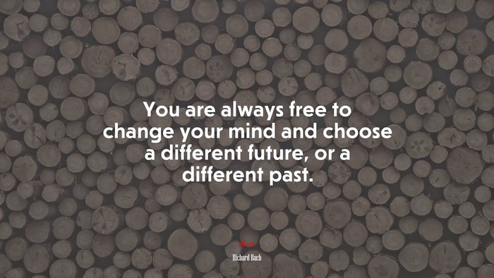 You are always free to change your mind and choose a different future, or a different past. | Richard Bach quote