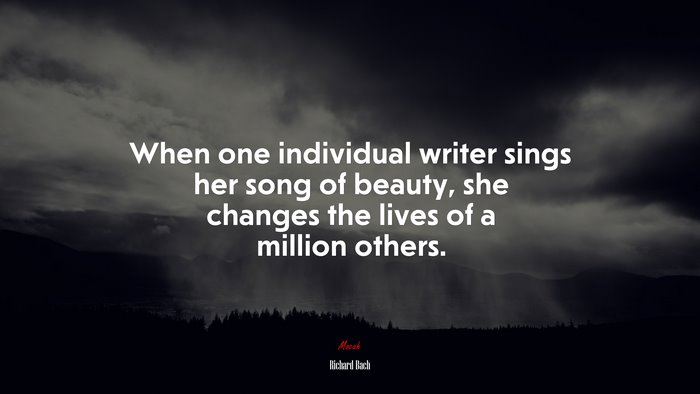 When one individual writer sings her song of beauty, she changes the lives of a million others. | Richard Bach quote