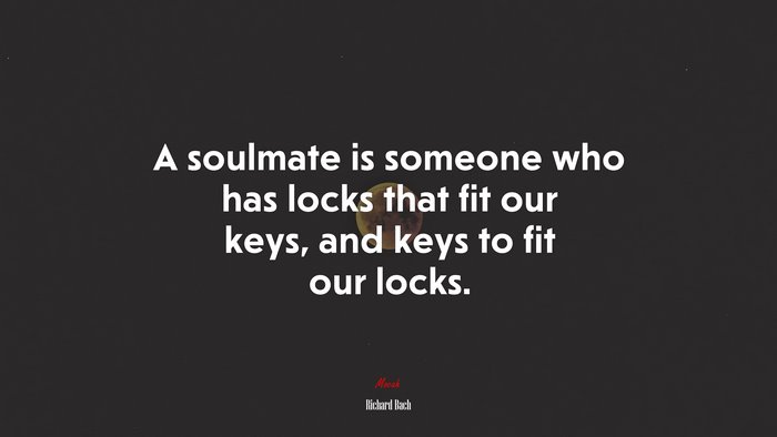 A soulmate is someone who has locks that fit our keys, and keys to fit our locks. | Richard Bach quote