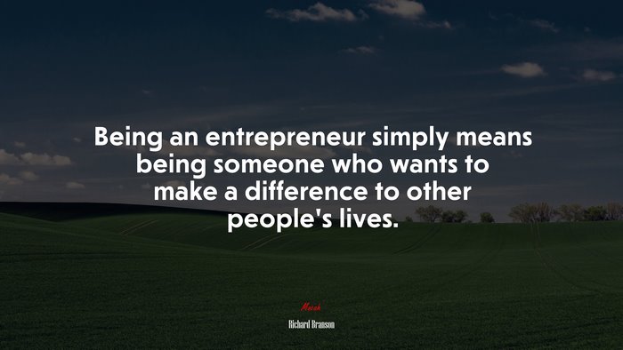 Being an entrepreneur simply means being someone who wants to make a difference to other people’s lives. | Richard Branson quote