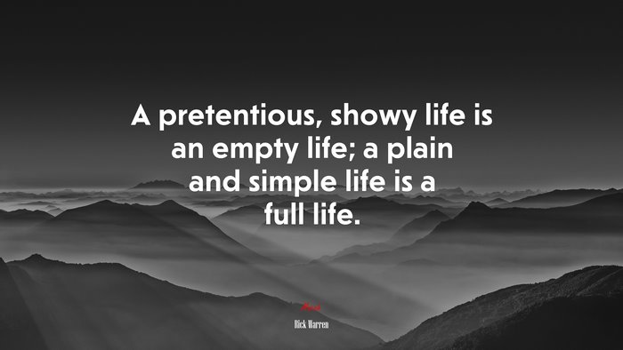 A pretentious, showy life is an empty life; a plain and simple life is a full life. | Rick Warren quote