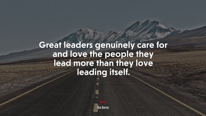 Great leaders genuinely care for and love the people they lead more than they love leading itself. | Rick Warren quote