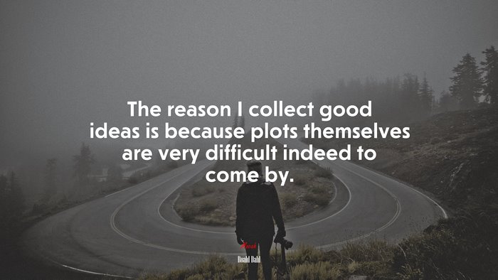 The reason I collect good ideas is because plots themselves are very difficult indeed to come by. | Roald Dahl quote