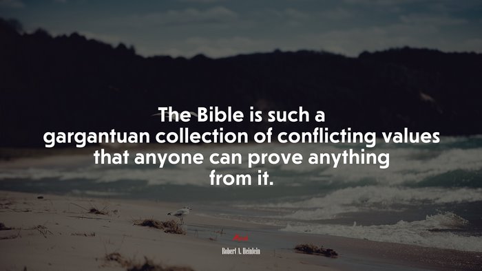 The Bible is such a gargantuan collection of conflicting values that anyone can prove anything from it. | Robert A. Heinlein quote
