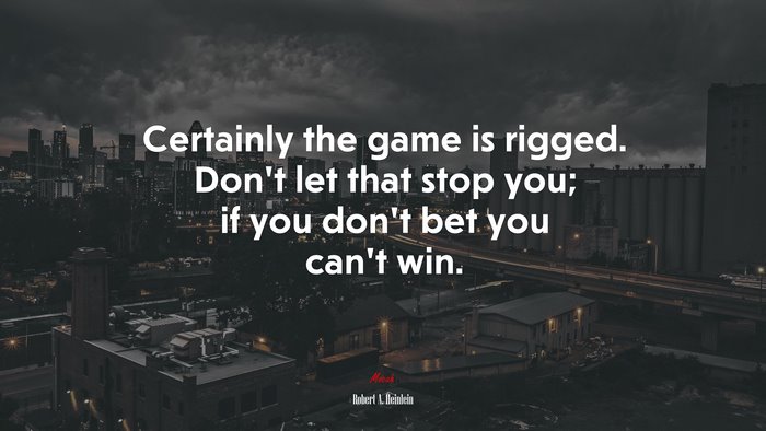 Certainly the game is rigged. Don’t let that stop you; if you don’t bet you can’t win. | Robert A. Heinlein quote