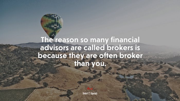 The reason so many financial advisors are called brokers is because they are often broker than you. | Robert T. Kiyosaki quote
