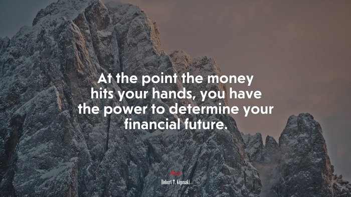 At the point the money hits your hands, you have the power to determine your financial future. | Robert T. Kiyosaki quote
