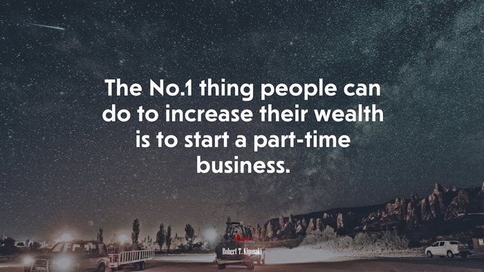 The No.1 thing people can do to increase their wealth is to start a part-time business. | Robert T. Kiyosaki quote
