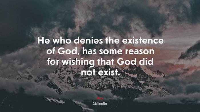He who denies the existence of God, has some reason for wishing that God did not exist. | Saint Augustine quote