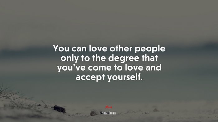You can love other people only to the degree that you’ve come to love and accept yourself. | Shakti Gawain quote
