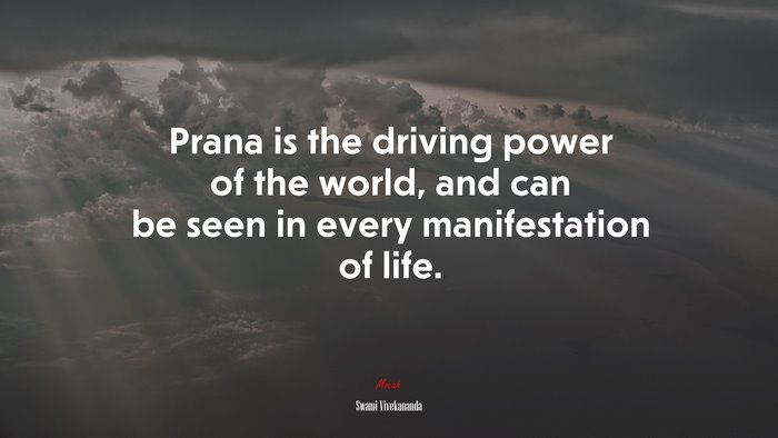 Prana is the driving power of the world, and can be seen in every manifestation of life. | Swami Vivekananda quote