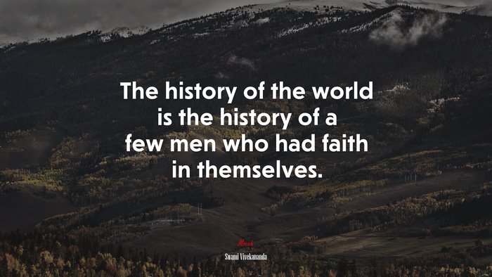The history of the world is the history of a few men who had faith in themselves. | Swami Vivekananda quote