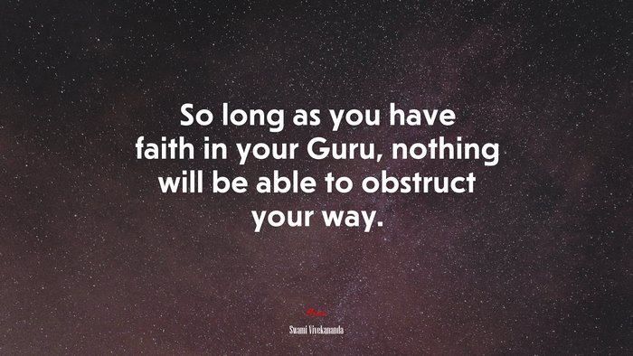 So long as you have faith in your Guru, nothing will be able to obstruct your way. | Swami Vivekananda quote