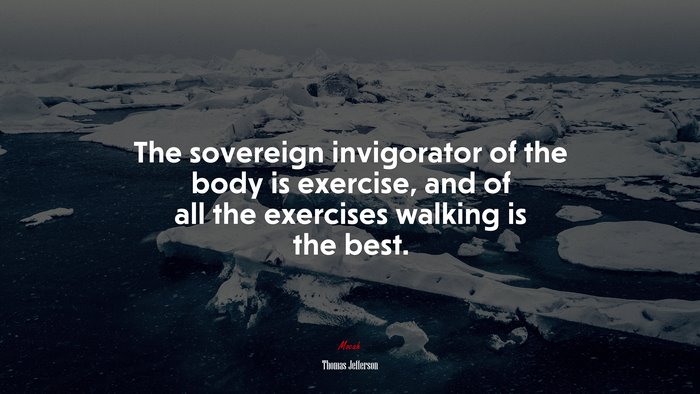 The sovereign invigorator of the body is exercise, and of all the exercises walking is the best. | Thomas Jefferson quote