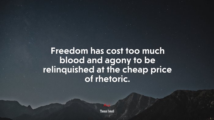 Freedom has cost too much blood and agony to be relinquished at the cheap price of rhetoric. | Thomas Sowell quote