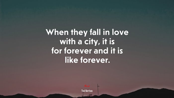 When they fall in love with a city, it is for forever and it is like forever. | Toni Morrison quote