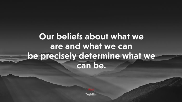 Our beliefs about what we are and what we can be precisely determine what we can be. | Tony Robbins quote