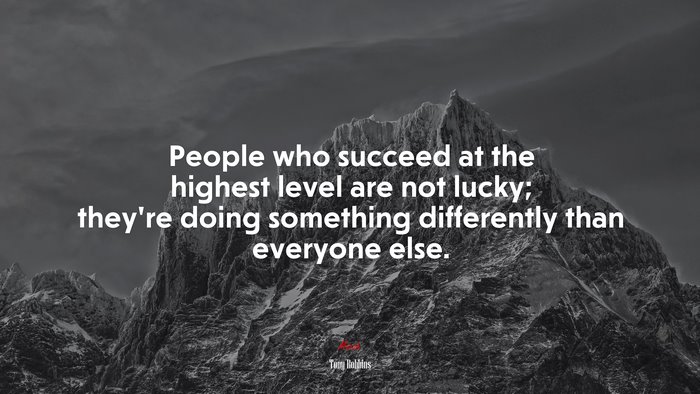 People who succeed at the highest level are not lucky; they’re doing something differently than everyone else. | Tony Robbins quote