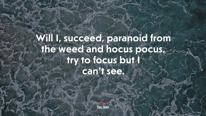 Will I, succeed, paranoid from the weed and hocus pocus, try to focus but I can’t see. | Tupac Shakur quote