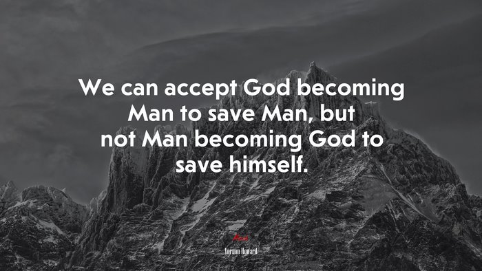 We can accept God becoming Man to save Man, but not Man becoming God to save himself. | Vernon Howard quote