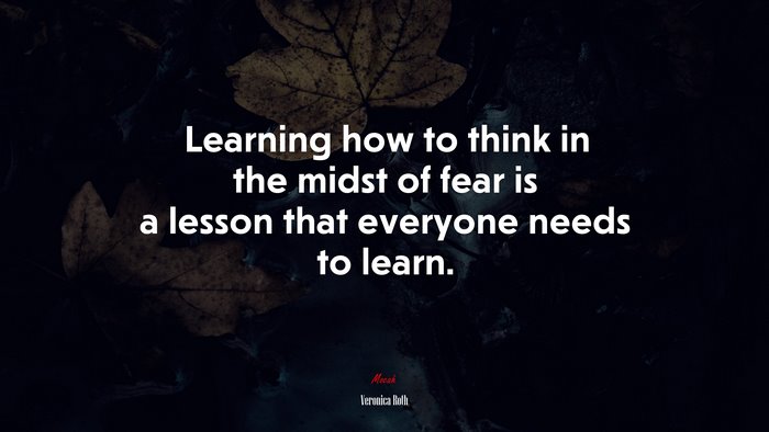 Learning how to think in the midst of fear is a lesson that everyone needs to learn. | Veronica Roth quote