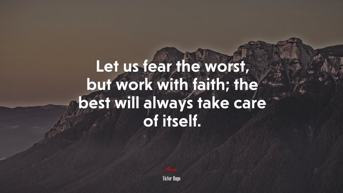 Let us fear the worst, but work with faith; the best will always take care of itself. | Victor Hugo quote
